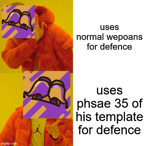 this isnt harrasing him just an idea from a commenter | uses normal wepoans for defence; uses phsae 35 of his template for defence | image tagged in memes,drake hotline bling | made w/ Imgflip meme maker