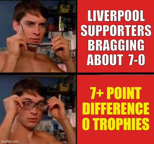 Peter Parker's Glasses | LIVERPOOL SUPPORTERS BRAGGING ABOUT  7-0; 7+ POINT DIFFERENCE 0 TROPHIES | image tagged in peter parker's glasses | made w/ Imgflip meme maker