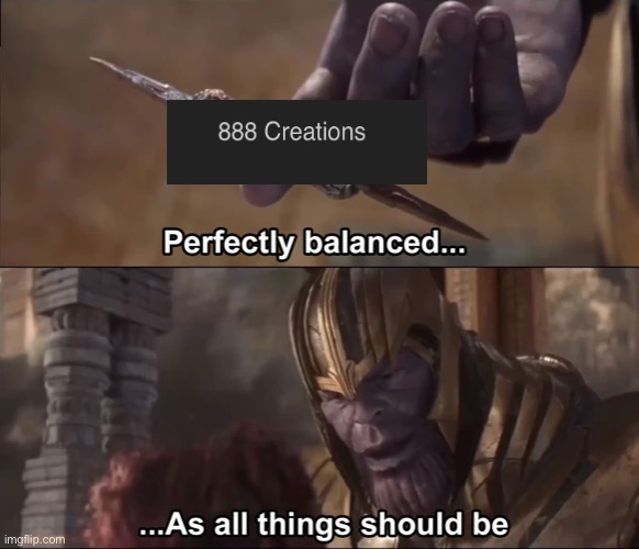 It’s 889 now sadly | image tagged in thanos perfectly balanced as all things should be | made w/ Imgflip meme maker