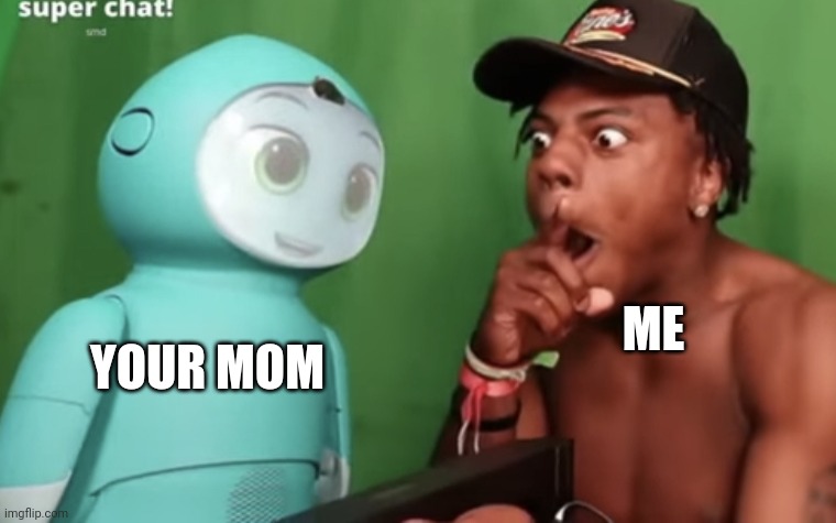 Speed amazed by Moxie | YOUR MOM ME | image tagged in speed amazed by moxie | made w/ Imgflip meme maker