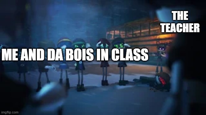 Murder Drones Line Up | THE TEACHER; ME AND DA BOIS IN CLASS | image tagged in murder drones line up | made w/ Imgflip meme maker