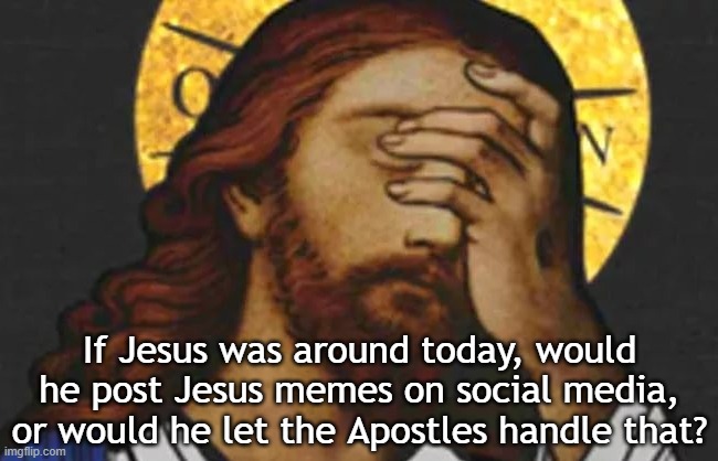 Social Media Jesus | If Jesus was around today, would he post Jesus memes on social media, or would he let the Apostles handle that? | image tagged in jesus facepalm | made w/ Imgflip meme maker