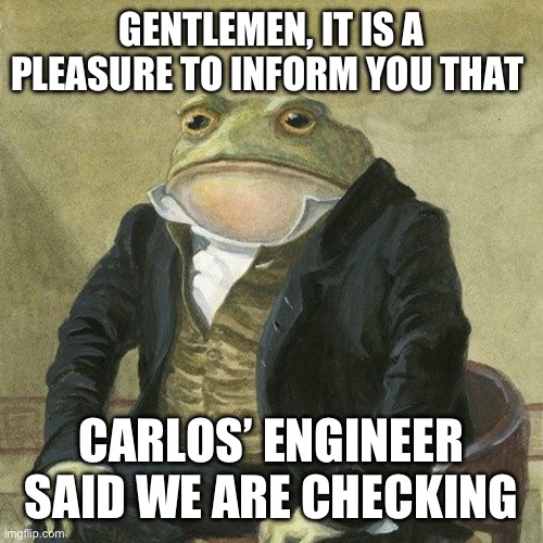 Gentlemen, it is with great pleasure to inform you that | GENTLEMEN, IT IS A PLEASURE TO INFORM YOU THAT; CARLOS’ ENGINEER SAID WE ARE CHECKING | image tagged in gentlemen it is with great pleasure to inform you that,f1 | made w/ Imgflip meme maker
