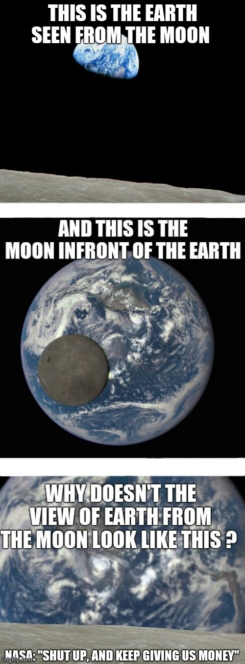 THIS IS THE EARTH SEEN FROM THE MOON; NASA: "SHUT UP, AND KEEP GIVING US MONEY" | made w/ Imgflip meme maker