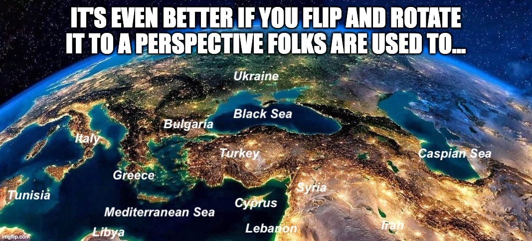 IT'S EVEN BETTER IF YOU FLIP AND ROTATE IT TO A PERSPECTIVE FOLKS ARE USED TO... | made w/ Imgflip meme maker