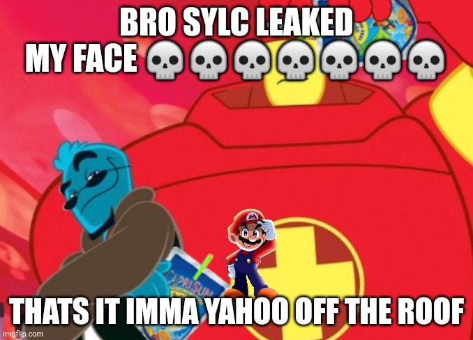 ✨✨kill me✨✨ | BRO SYLC LEAKED MY FACE 💀💀💀💀💀💀💀; THATS IT IMMA YAHOO OFF THE ROOF | image tagged in caprisun | made w/ Imgflip meme maker