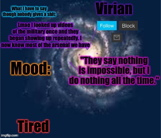 Virian announcement temp | Lmao I looked up videos of the military once and they began showing up repeatedly. I now know most of the arsenal we have; Tired | image tagged in virian announcement temp | made w/ Imgflip meme maker