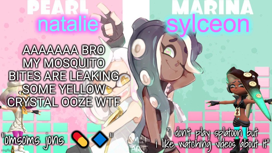 Bro the mosquito bites on my legs are so bad rn idk what they're leaking probably bile or plasma | AAAAAAA BRO MY MOSQUITO BITES ARE LEAKING SOME YELLOW CRYSTAL OOZE WTF | image tagged in nat and sylc 2nd | made w/ Imgflip meme maker