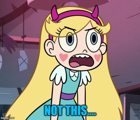 Star Butterfly frustrated | NOT THIS.... | image tagged in star butterfly frustrated | made w/ Imgflip meme maker