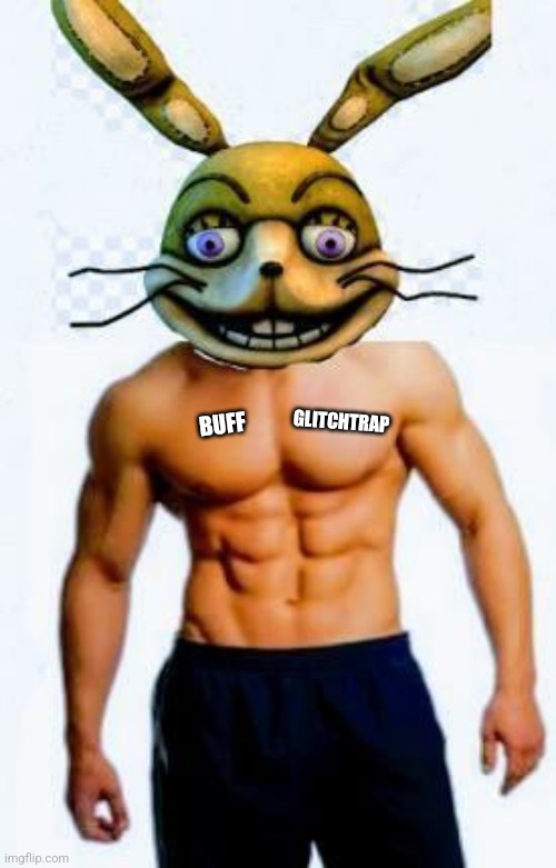 Glitchtrap Be At The Gym Lately | GLITCHTRAP; BUFF | image tagged in fnaf,peepaw willy | made w/ Imgflip meme maker