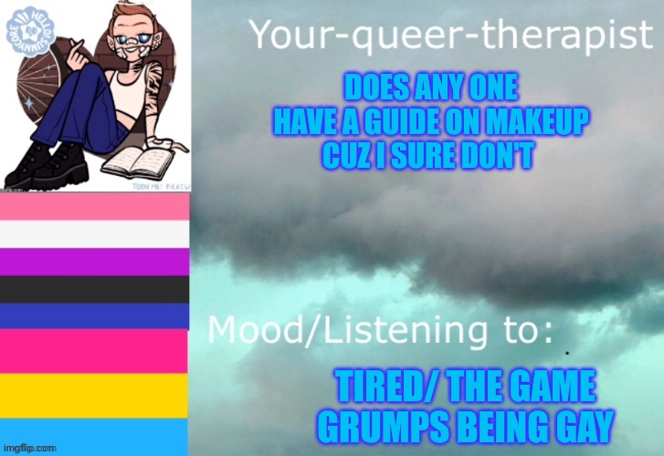I need makeup ong | DOES ANY ONE HAVE A GUIDE ON MAKEUP CUZ I SURE DON'T; TIRED/ THE GAME GRUMPS BEING GAY | made w/ Imgflip meme maker