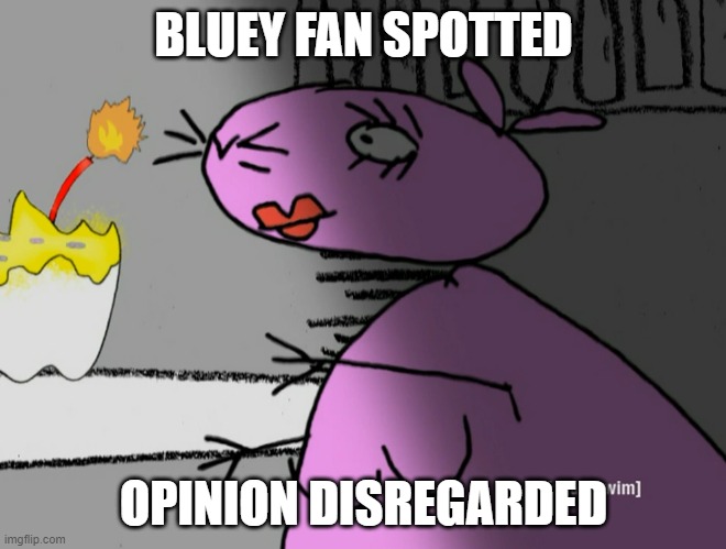 bluey fan | BLUEY FAN SPOTTED; OPINION DISREGARDED | image tagged in 12 oz mouse | made w/ Imgflip meme maker