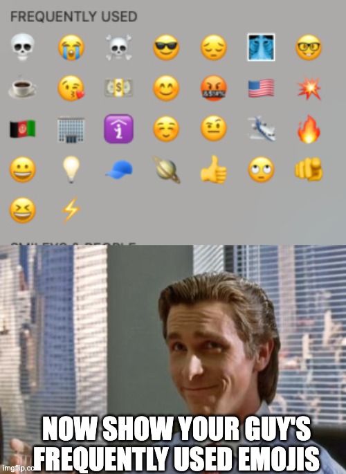 yall should | NOW SHOW YOUR GUY'S FREQUENTLY USED EMOJIS | image tagged in patrick bateman | made w/ Imgflip meme maker