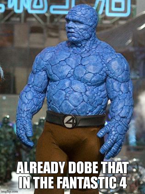 fantastic 4 rock | ALREADY DOBE THAT IN THE FANTASTIC 4 | image tagged in fantastic 4 rock | made w/ Imgflip meme maker