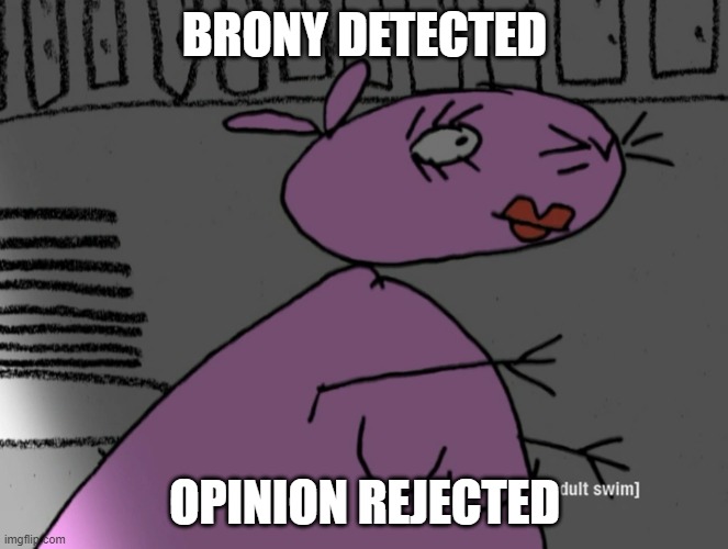 bronies | BRONY DETECTED; OPINION REJECTED | image tagged in 12 oz mouse,brony | made w/ Imgflip meme maker