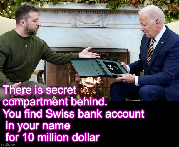 [warning: payola satire] | There is secret compartment behind.
You find Swiss bank account
 in your name
 for 10 million dollar | image tagged in black box,ukraine,biden,shut up and take my money | made w/ Imgflip meme maker