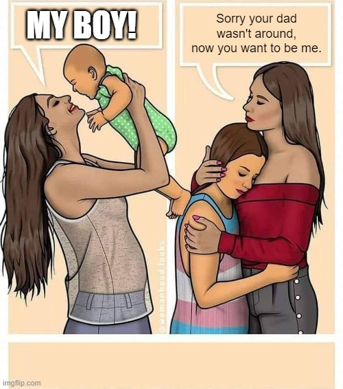Boy wants to be mom | Sorry your dad wasn't around, now you want to be me. MY BOY! | image tagged in mom and son,trans | made w/ Imgflip meme maker