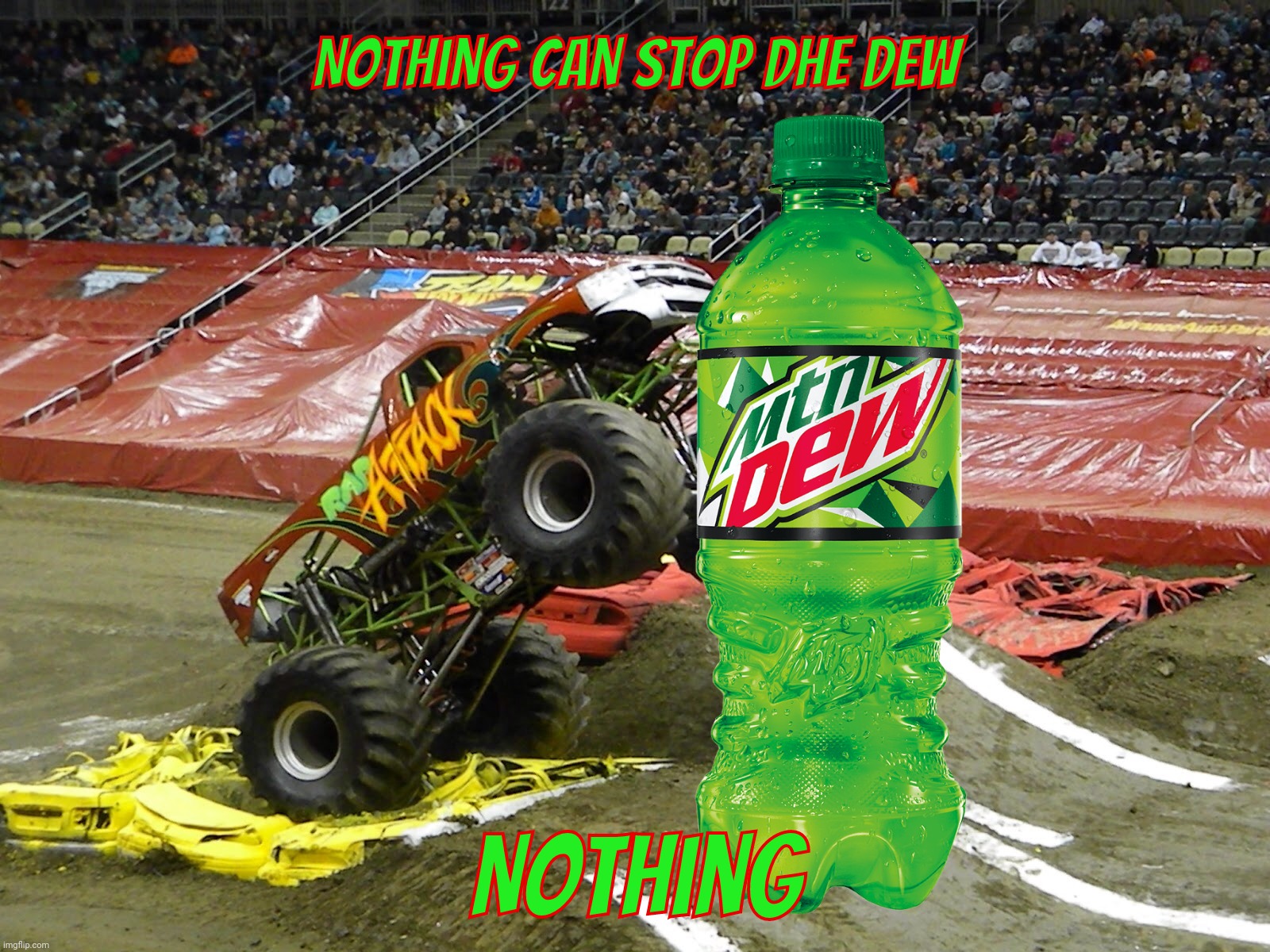 Monster truck vs  Mountain Dew. Do you really need to ask who wins? | Nothing can stop dhe Dew; Nothing | image tagged in monster truck,mountain dew,can't stop dhe dew,dew dhe dew,big tent alliance party,memes | made w/ Imgflip meme maker