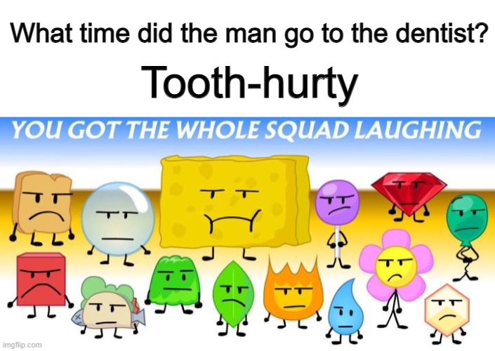 We've all heard this one... It's cringe too :P | What time did the man go to the dentist? Tooth-hurty | made w/ Imgflip meme maker