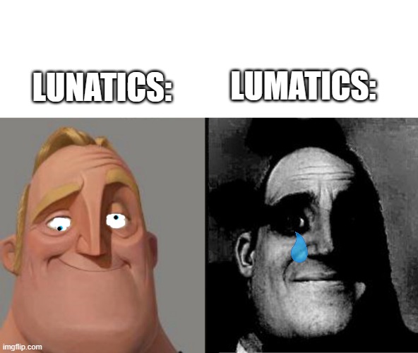 Traumatized Mr. Incredible | LUNATICS:; LUMATICS: | image tagged in traumatized mr incredible | made w/ Imgflip meme maker