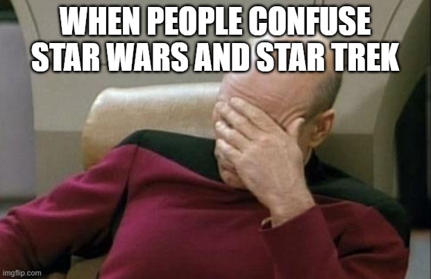 Captain Picard Facepalm | WHEN PEOPLE CONFUSE STAR WARS AND STAR TREK | image tagged in memes,captain picard facepalm,star wars,nerds | made w/ Imgflip meme maker