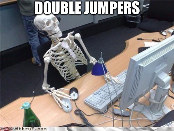 Waiting skeleton | DOUBLE JUMPERS | image tagged in waiting skeleton | made w/ Imgflip meme maker