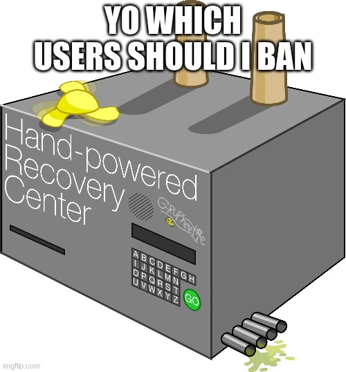 YO WHICH USERS SHOULD I BAN | made w/ Imgflip meme maker