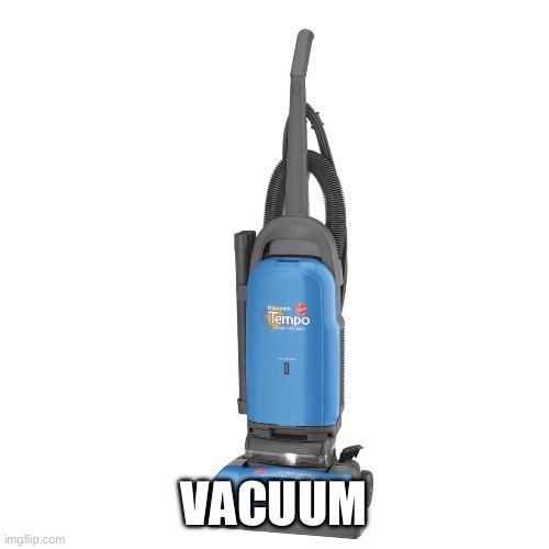 VACUUM | image tagged in vacuum | made w/ Imgflip meme maker
