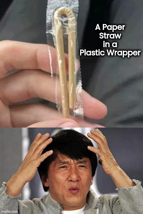 An Uphill Battle | A Paper Straw in a Plastic Wrapper | image tagged in jackie chan wtf,green party,that's not how any of this works,recycling,well yes but actually no,save the earth | made w/ Imgflip meme maker