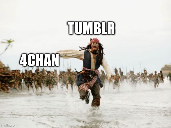 Jack Sparrow Being Chased | TUMBLR; 4CHAN | image tagged in memes,jack sparrow being chased | made w/ Imgflip meme maker