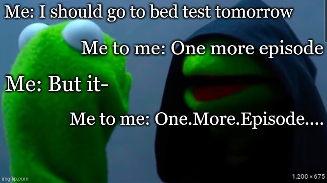 my concious on a weekend | Me: I should go to bed test tomorrow; Me to me: One more episode; Me: But it-; Me to me: One.More.Episode.... | made w/ Imgflip meme maker