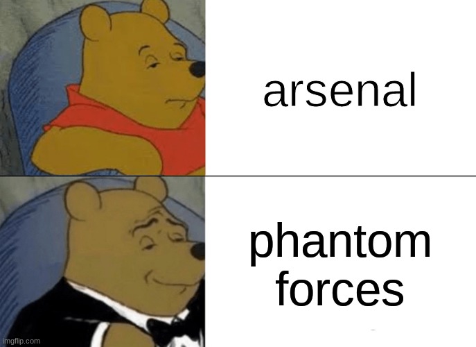fr tho | arsenal; phantom forces | image tagged in memes,tuxedo winnie the pooh | made w/ Imgflip meme maker