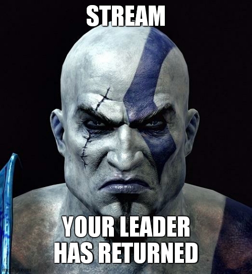 kratos | STREAM YOUR LEADER HAS RETURNED | image tagged in kratos | made w/ Imgflip meme maker