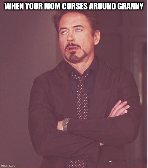 Seriously u don't have to curse around granny for no reason :/ | WHEN YOUR MOM CURSES AROUND GRANNY | image tagged in memes,face you make robert downey jr,relatable,parents | made w/ Imgflip meme maker