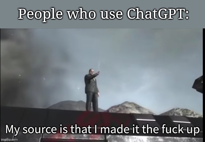 My source | People who use ChatGPT: | image tagged in my source | made w/ Imgflip meme maker