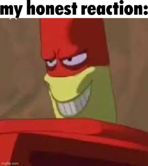 image tagged in my honest reaction,osmosis jones meme | made w/ Imgflip meme maker