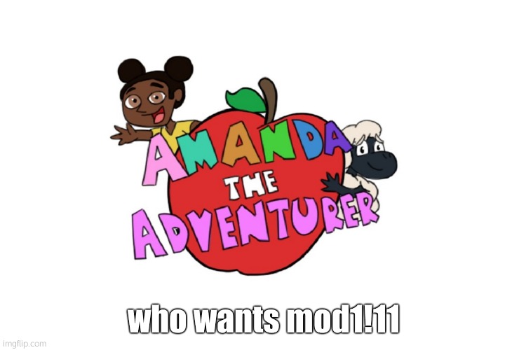 Amanda the adventurer logo | who wants mod1!11 | image tagged in amanda the adventurer logo | made w/ Imgflip meme maker