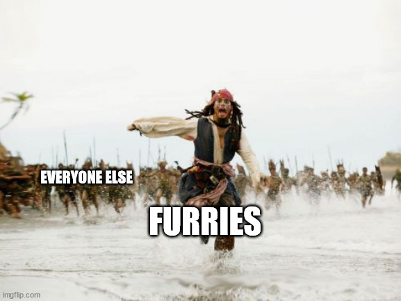 ok. sorry bout the russia/ukraine post on dark humour stream. hopefully this one people agree with more lol | FURRIES; EVERYONE ELSE | image tagged in memes,jack sparrow being chased | made w/ Imgflip meme maker