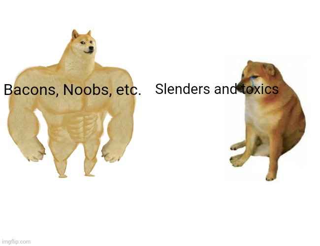 roblox | Bacons, Noobs, etc. Slenders and toxics | image tagged in memes,buff doge vs cheems | made w/ Imgflip meme maker