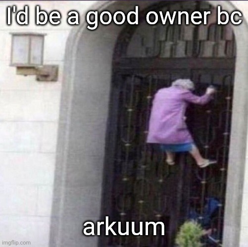 queen | I'd be a good owner bc; arkuum | image tagged in queen | made w/ Imgflip meme maker