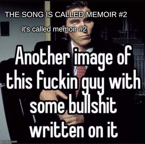 look it up if you're wondering | THE SONG IS CALLED MEMOIR #2; it's called memoir #2 | made w/ Imgflip meme maker