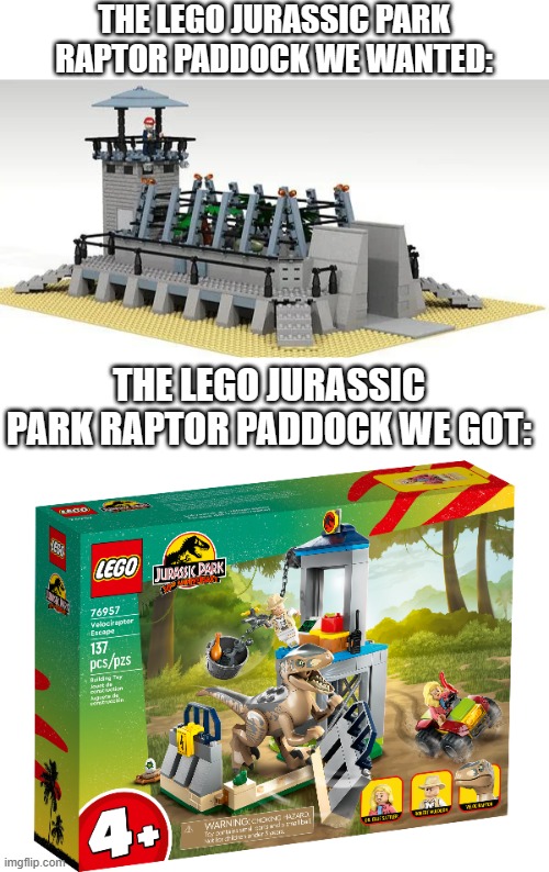 Ugh | THE LEGO JURASSIC PARK RAPTOR PADDOCK WE WANTED:; THE LEGO JURASSIC PARK RAPTOR PADDOCK WE GOT: | image tagged in lego,jurassic park,velociraptor | made w/ Imgflip meme maker