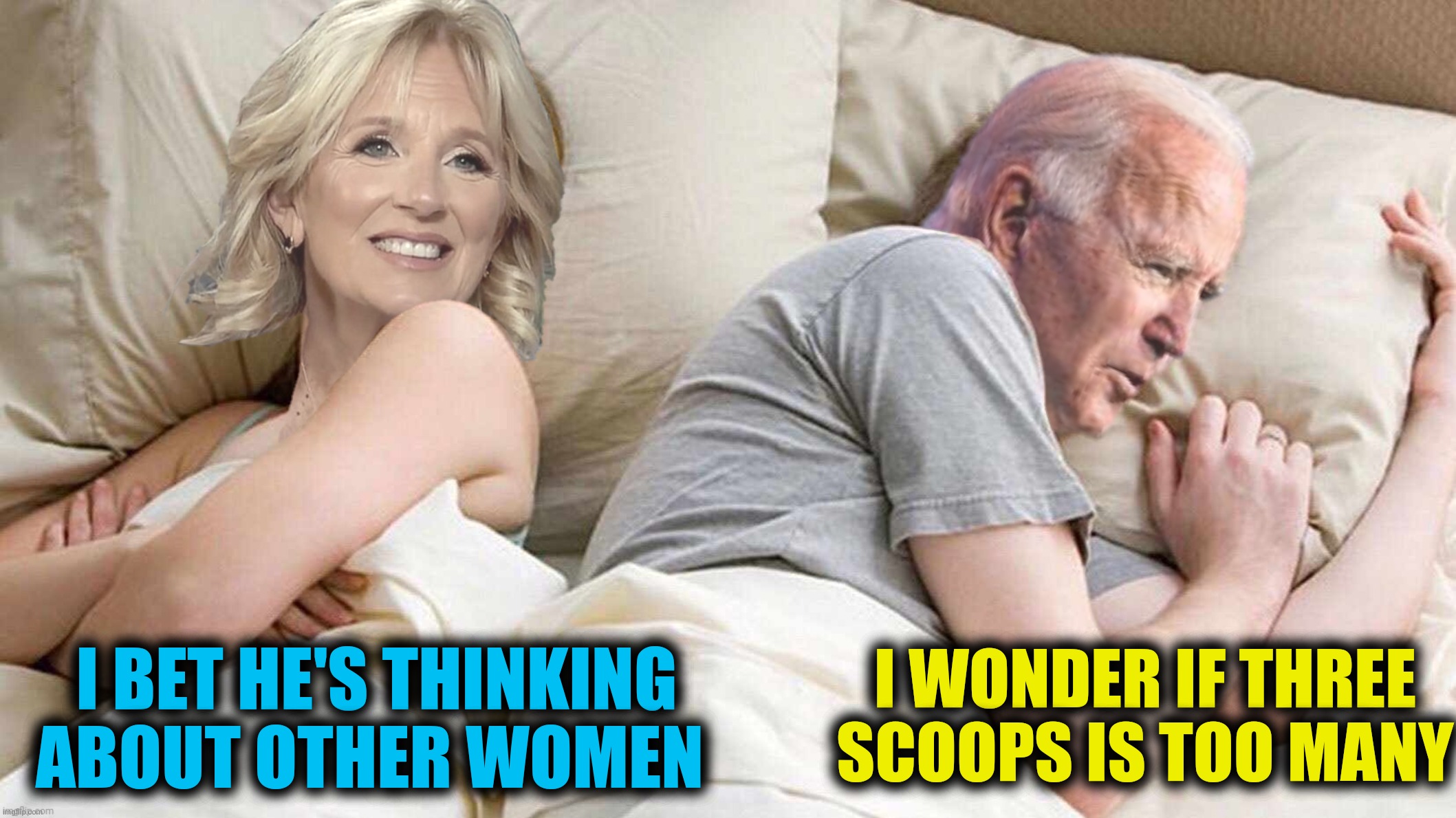 I BET HE'S THINKING ABOUT OTHER WOMEN I WONDER IF THREE SCOOPS IS TOO MANY | made w/ Imgflip meme maker
