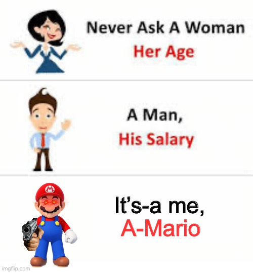 Never ask | It’s-a me, A-Mario | image tagged in never ask a woman her age | made w/ Imgflip meme maker
