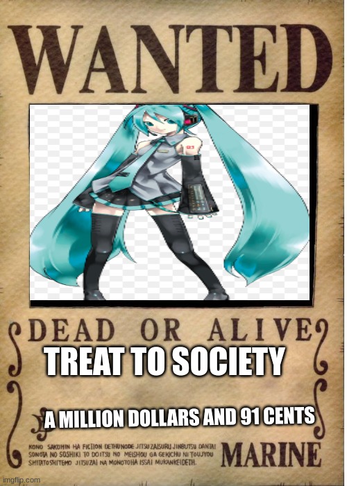 TF DID SHE DO | TREAT TO SOCIETY; A MILLION DOLLARS AND 91 CENTS | image tagged in one piece wanted poster template | made w/ Imgflip meme maker