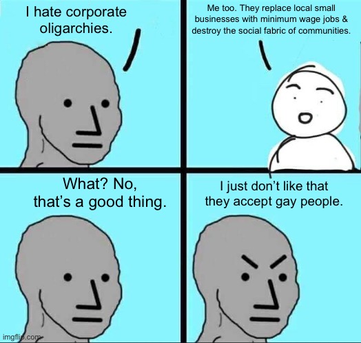 NPC Meme | Me too. They replace local small businesses with minimum wage jobs & destroy the social fabric of communities. I hate corporate oligarchies. I just don’t like that they accept gay people. What? No, that’s a good thing. | image tagged in npc meme,target,bud light,woke,lgbtq,capitalism | made w/ Imgflip meme maker