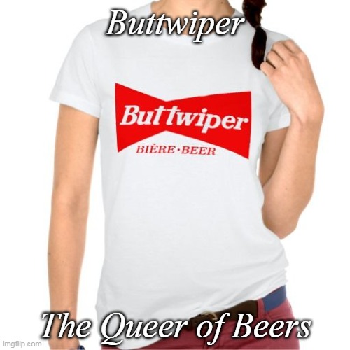 The Queer of Beers | Buttwiper; The Queer of Beers | image tagged in funny memes | made w/ Imgflip meme maker