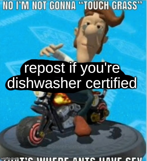 bored rn | repost if you're dishwasher certified | made w/ Imgflip meme maker