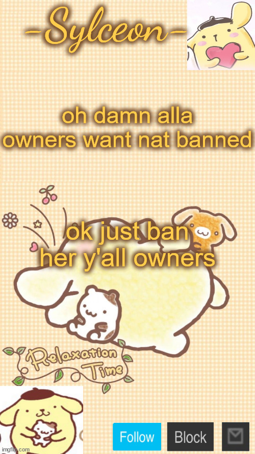 him <333 | oh damn alla owners want nat banned; ok just ban her y'all owners | image tagged in him 333 | made w/ Imgflip meme maker