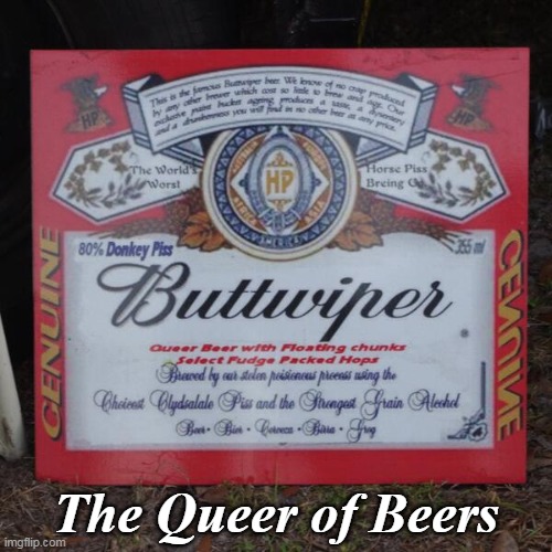 Buttwiper | The Queer of Beers | image tagged in buttwiper | made w/ Imgflip meme maker